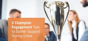 3 Champion Engagement Tips to Garner Support During Crisis